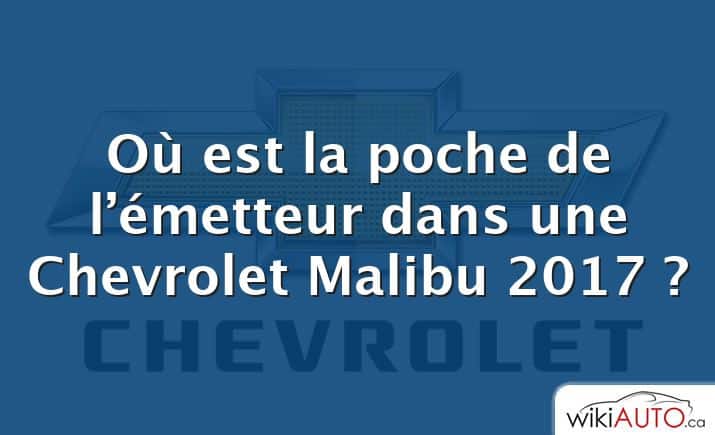 Où est la poche de l’émetteur dans une Chevrolet Malibu 2017 ?